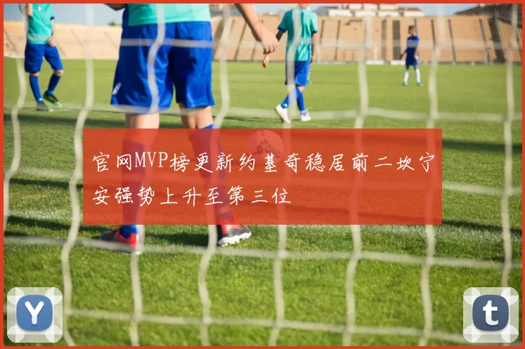官网MVP榜更新约基奇稳居前二坎宁安强势上升至第三位