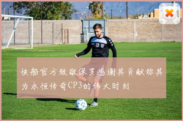 快船官方致敬保罗感谢其贡献称其为永恒传奇CP3的伟大时刻
