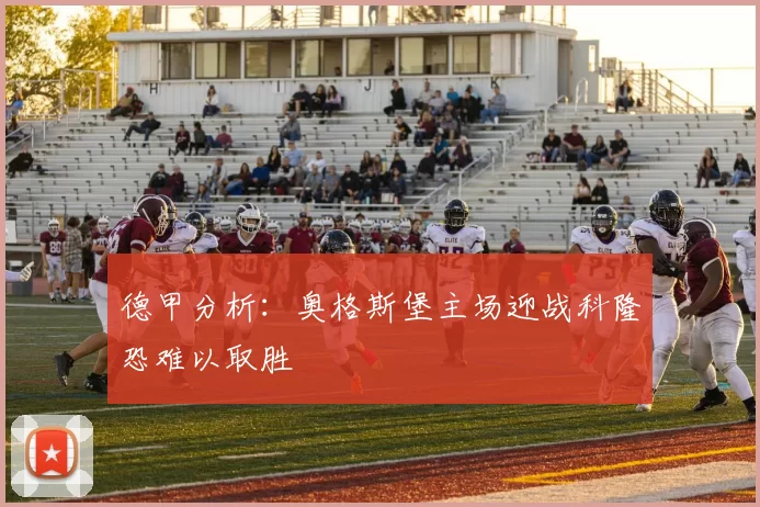 德甲分析：奥格斯堡主场迎战科隆恐难以取胜